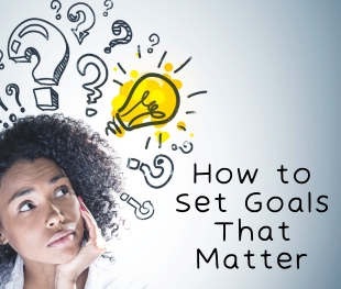 How to Set Goals That Matter
